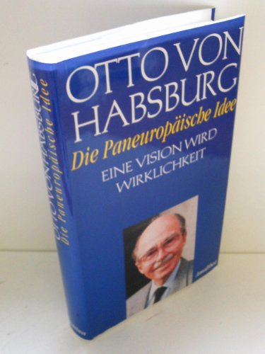 Die paneuropäische Idee: Eine Vision wird Wirklichkeit - Habsburg Otto, von