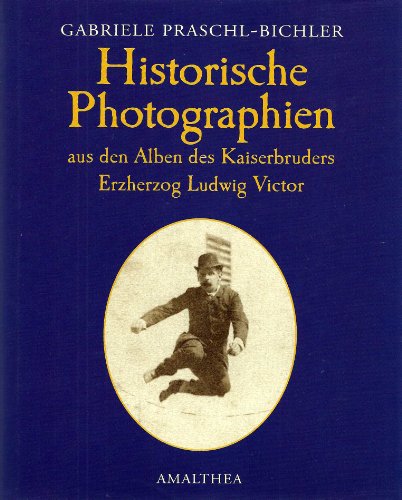 9783850024389: Historische Fotographien aus den Alben des Kaiserbruders Erzherzog Ludwig Victor: Bildband