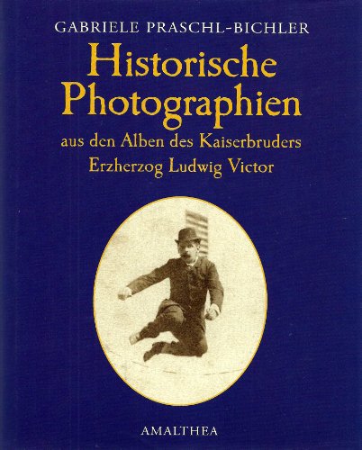 Historische Photographien aus den Alben des Kaiserbruders Erzherzog Ludwig Victor.