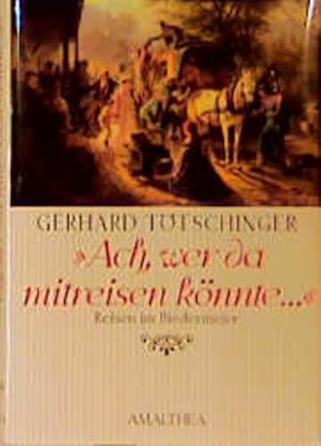 Ach, wer da mitreisen könnte : Reisen im Biedermeier