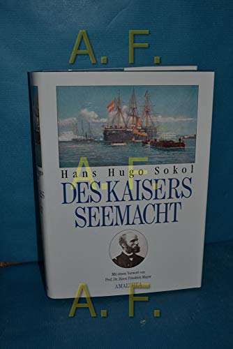 Des Kaisers Seemacht: 1848 - 1914. Die k. k. österreichische Kriegsmarine. - Sokol, Hans Hugo