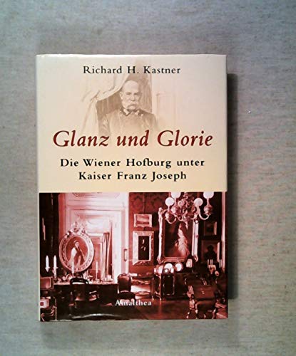 Glanz und Glorie. Die Wiener Hofburg unter Kaiser Franz Joseph.