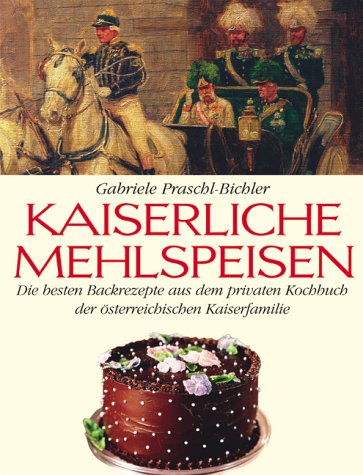 Beispielbild fr Kaiserliche Mehlspeisen: Die besten Backrezepte aus dem privaten Kochbuch der sterreichischen Kaiserfamilie zum Verkauf von medimops