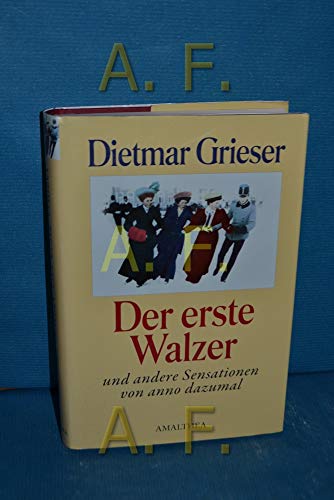 Der erste Walzer und andere Sensationen von anno dazumal. - Grieser, Dietmar