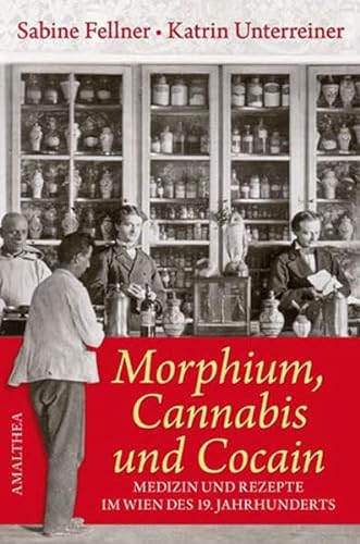 Morphium, Cannabis und Cocain. Medizin und Rezepte des Kaiserhauses - Fellner, Sabine und Katrin Unterreiner