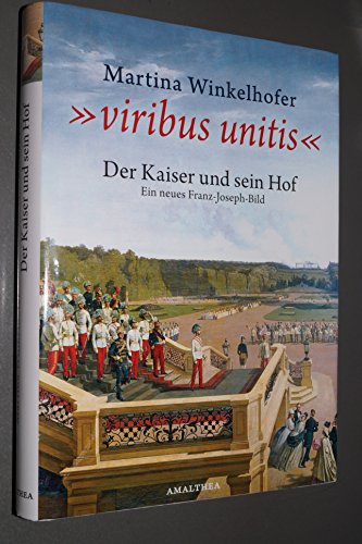 viribus unitis: Der Kaiser und sein Hof - Ein neues Franz-Joseph-Bild Winkelhofer, Martina - Martina Winkelhofer