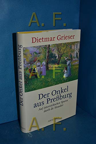 Der Onkel aus Preßburg: Auf österreichischen Spuren durch die Slowakei - Grieser, Dietmar