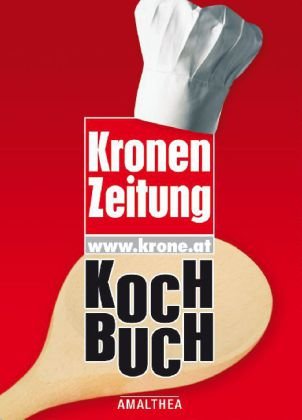 Kronen Zeitung Kochbuch: Zusammengestellt nach Originalrezepten von Leserinnen und Lesern der 