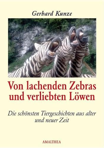 Lachende Zebras und verliebte Löwen: Die schönsten Tiergeschichten aus alter und neuer Zeit