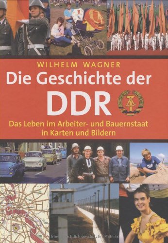 9783850032360: Die Geschichte der DDR: Das Leben im Arbeiter- und Bauernstaat in Karten und Bildern