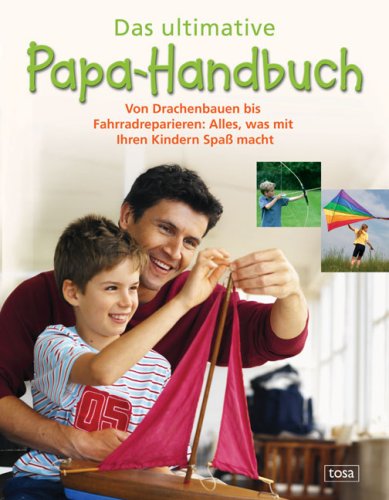 9783850033336: Das ultimative Papa-Handbuch: Von Drachenbauen bis Fahrradreparieren: Alles was mit Ihren Kindern Spaß macht