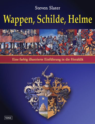 Wappen, Schilde, Helme: Eine farbig illustrierte Einführung in die Heraldik - Slater, Steven