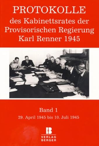Protokolle des Kabinettsrates der Provisorischen Regierung Karl Renner 1945. Band 1: ". im eigene...