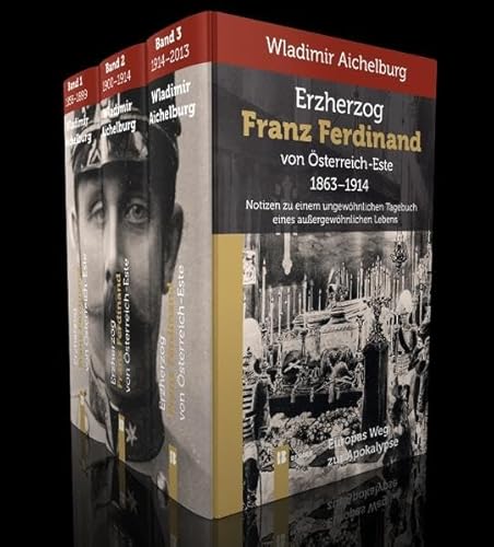 Erzherzog Franz Ferdinand von Ã–sterreich-Este 1863-1914 Band 1-3 : Notizen zu einem ungewÃ hn. Tagebuch eines auÃŸergewÃ hnlichen Lebens. 1863-1899 / 1900-1914 / 1914-2013 - Wladimir Aichelburg