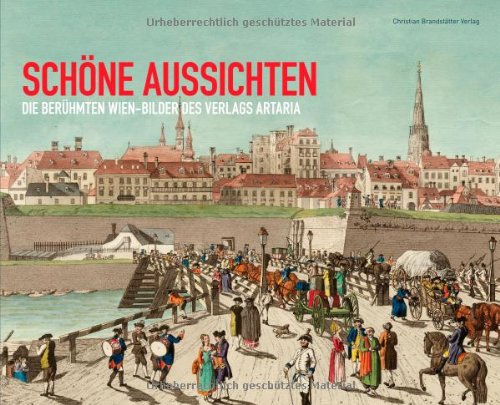 Schöne Aussichten: Die berühmten Wien-Bilder des Verlags Artaria [Gebundene Ausgabe] von Wolfgang Kos (Herausgeber), Reingard Witzmann (Autor) Wien Ansichten Viennensia Geschichte Vienna Austria - Wolfgang Kos (Herausgeber), Reingard Witzmann (Autor)