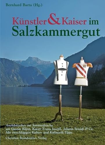 Imagen de archivo de Knstler und Kaiser im Salzkammergut: Anekdotisches zur Sommerfrische um Gustav Klimt, Kaiser Franz Joseph, Johann Strau & Co. Mit einschlgigen Kultur- und Kulinarik-Tipps a la venta por medimops