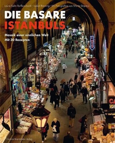 Beispielbild fr Die Basare Istanbuls. Mosaik einer sinnlichen Welt. Mit 30 Rezepten zum Verkauf von Hylaila - Online-Antiquariat