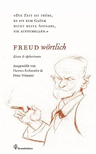 Freud wörtlich - Die Zeit ist trübe, es ist zum Glück nicht meine Aufgabe, sie aufzuhellen. Zitate und Aphorismen - Inge Scholz-Strasser (Hrsg.), Hannes Etzlstorfer