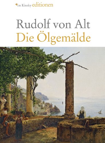 Rudolf von Alt. - Die Ölgemälde. hrsg. von Im-Kinsky-Kunst-Auktionen. Von Marianne Hussl-Hörmann....