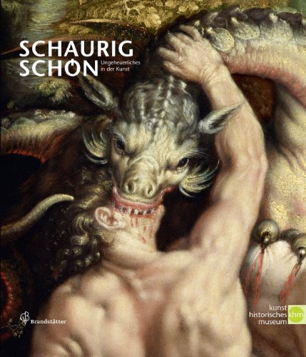 Schaurig schön. Ungeheuerliches in der Kunst: Ungeheuerliches in der Kunst. Eine Ausstellung des Kunsthistorischen Museums Wien, 2011 - Haag, Sabine