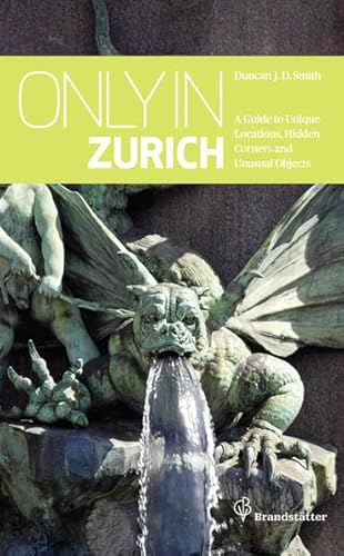 9783850335478: Only in Zurich: A Guide to Unique Locations, Hidden Corners and Unusual Objects: Guide to Hidden Corners, Little-Known Places & Unusual Objects