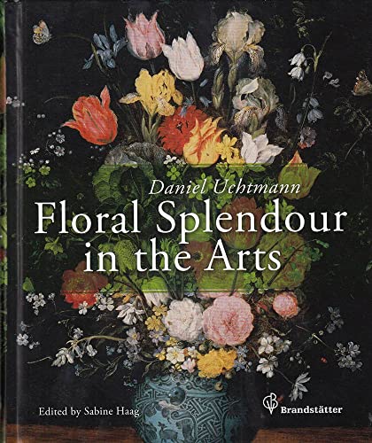 Floral splendour in the arts : thirty-eight works from the Kunsthistorisches Museum in Vienna. Daniel Uchtmann. With a foreword by General director Sabine Haag. [Transl.: Andrea Schellner ; John Winbigler] - Uchtmann, Daniel (Mitwirkender) and Sabine (Herausgeber) Haag