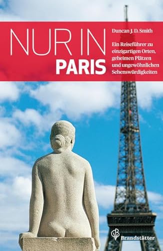Nur in Paris: Ein ReisefÃ¼hrer zu einzigartigen Orten, geheimen PlÃ¤tzen und ungewÃ¶hnlichen SehenswÃ¼rdigkeiten (9783850337090) by Smith, Duncan J. D.