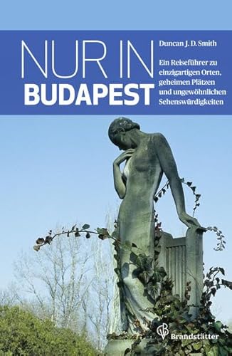 Beispielbild fr Nur in Budapest: Ein Reisefhrer zu einzigartigen Orten, geheimen Pltzen und ungewhnlichen Sehenswrdigkeiten zum Verkauf von medimops