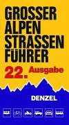 Grosser Alpenstrassenführer: Die anfahrbaren Hochpunkte der Alpen und die kuriosesten Gebirgsstrecken zwischen Wien und Marseille für sportlich-touristisch eingestellte Auto- und Zweiradfahrer - Denzel, Harald und Harald Denzel