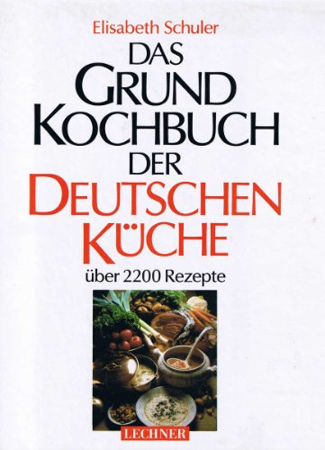 Das Grundkochbuch der deutschen Küche. 2200 Rezepte fürs Leben