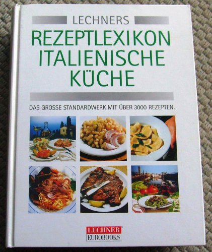 9783850494786: Lechner's Rezeptlexikon Italienische Kche. Das grosse Standardwerk mit ber 3000 Grundrezepten