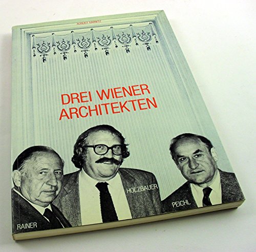 Drei Wiener Architekten. Tree Viennese Architects. Wilhelm Holzbauer, Gustav Peichl, Roland Rainer. - Sarnitz, August.