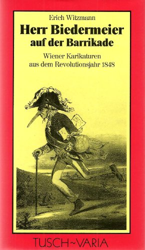 Herr Biedermeier auf der Barrikade. - Wiener Karikaturen aus dem Revolutionsjahr 1848.