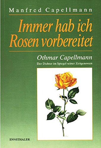 9783850683647: Immer hab ich Rosen vorbereitet: Othmar Capellman, der Dichter im Spiegel seiner Zeitgenossen : ein Konvolut von Briefen
