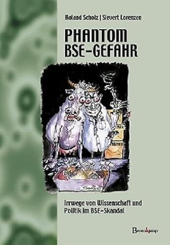 Das Phantom BSE-Gefahr. Irrwege von Wissenschaft und Politik im BSE-Skandal