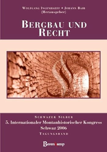 Bergbau und Recht. Schwazer Silber. 5. Internationaler Montanhistorischer Kongress Schwaz 2006. - Ingenhaeff, Wolfgang und Johann Bair (Hrsg,)
