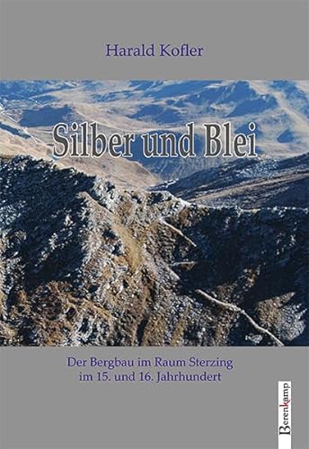 Silber und Blei: Der Bergbau im Raum Sterzing im 15. und 16. Jahrhundert - Kofler, Harald