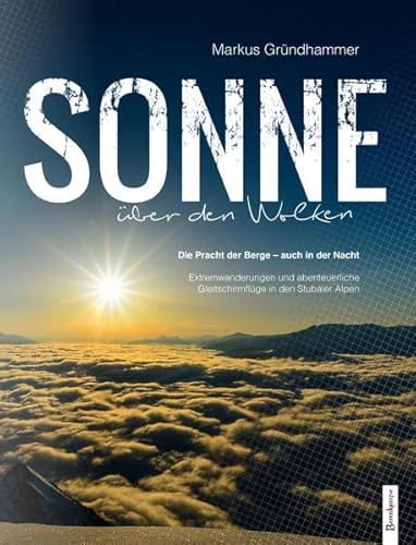 Beispielbild fr Sonne ber den Wolken: Die Pracht der Berge - auch in der Nacht Extremwanderungen und abenteuerliche Gleitschirmflge in den Stubaier Alpen zum Verkauf von medimops