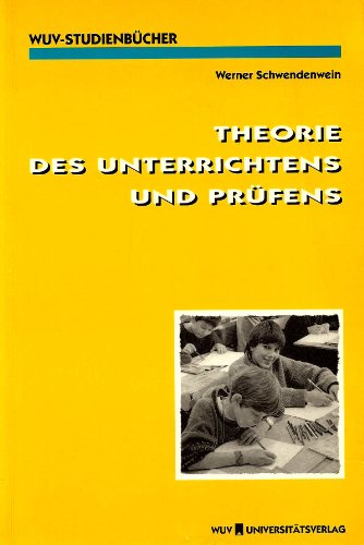 Theorie des Unterrichtens und Prüfens. Handbuch besonders für Lehrer im Sekundarschulbereich. - Unterricht. - Prüfung. Schwendenwein, Werner.