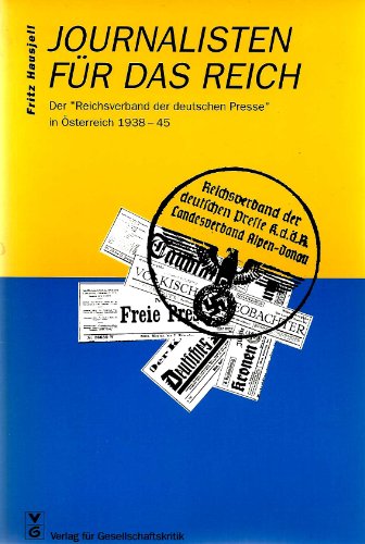 Journalisten für das Reich - Der "Reichsverband der deutschen Presse" in Österreich 1938 - 45.