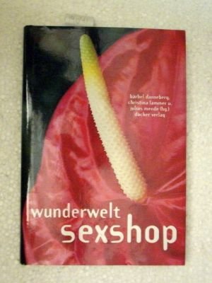 Wunderwelt Sexshop. Herausgegeben von Bärbel Danneberg, Christina Lammer und Julius Mende.