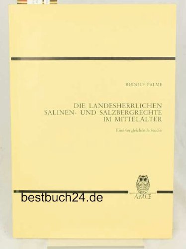 Die landesherrlichen Salinen- und Salzbergrechte im Mittelalter. Eine vergleichende Studie. - Palme, Rudolf,