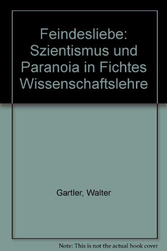 Feindesliebe Szientismus und Paranoia in Fichtes Wissenschaftslehre