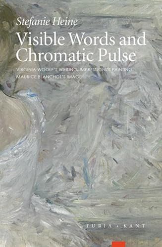 Beispielbild fr Visible Words and Chromatic Pulse: Virginia Woolf's Writing, Impressionist Painting, Maurice Blanchot's Image Heine, Stefanie zum Verkauf von online-buch-de