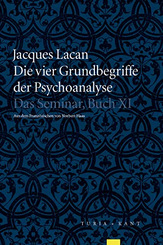 Die vier Grundbegriffe der Psychoanalyse : Das Semniar, Buch XI - Jacques Lacan
