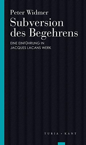 Subversion des Begehrens. Eine Einführung in Jacques Lacans Werk. Turia Reprint. - Widmer, Peter