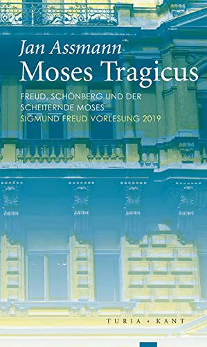 Moses Tragicus : Freud, Schönberg und der scheiternde Moses. Sigmund Freud Vorlesung 2019 - Jan Assmann