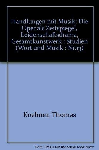 Beispielbild fr Handlungen mit Musik. Die Oper als Zeitspiegel, Leidenschaftsdrama, Gesamtkunstwerk: Studien zum Verkauf von medimops