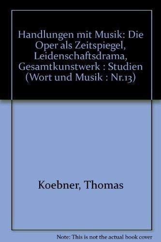 Handlungen mit Musik: Die Oper als Zeitspiegel, Leidenschaftsdrama, Gesamtkunstwerk : Studien (Wort und Musik) (German Edition) (9783851450132) by Koebner, Thomas