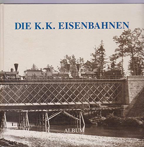 Die K.u.K. Eisenbahnen - Eisenbahn Album. - Heinersdorff, Richard und Helfried [Hrsg.] Seemann